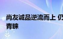 尚友诚品逆流而上 仍保持上升趋势 受消费者青睐