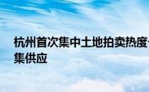 杭州首次集中土地拍卖热度一如既往 此次57宗住宅地块密集供应