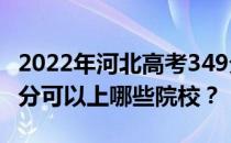 2022年河北高考349分可以报哪些大学？349分可以上哪些院校？