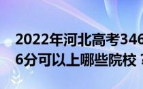 2022年河北高考346分可以报哪些大学？346分可以上哪些院校？