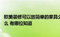 欧美装修可以放简单的家具么 欧美客厅家具都需要摆放些什么 有哪位知道 