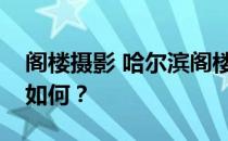 阁楼摄影 哈尔滨阁楼摄影是什么档次？效果如何？