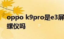 oppo k9pro是e3屏幕吗 OPPOK9Pro有陀螺仪吗 