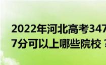 2022年河北高考347分可以报哪些大学？347分可以上哪些院校？