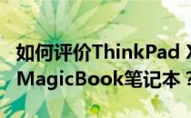如何评价ThinkPad X1 Carbon 2018和荣耀MagicBook笔记本？