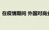 在疫情期间 外国对商业地产的投资大幅减少