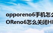 opporeno6手机怎么关闭hd高清通话 OPPOReno6怎么关闭HD 