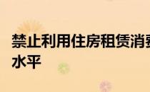 禁止利用住房租赁消费贷款合理调控住房租金水平