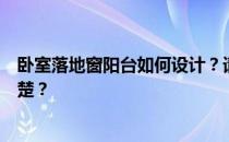 卧室落地窗阳台如何设计？请教卧室阳台怎么设计？谁更清楚？