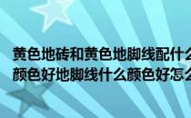 黄色地砖和黄色地脚线配什么墙面 卧室墙是黄色的地板什么颜色好地脚线什么颜色好怎么搭配 