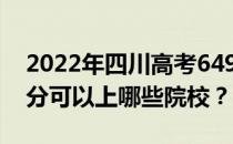 2022年四川高考649分可以报哪些大学 649分可以上哪些院校？