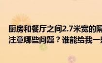 厨房和餐厅之间2.7米宽的隔断设计 室内装修厨房隔断需要注意哪些问题？谁能给我一些建议？谢谢你