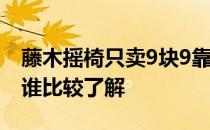 藤木摇椅只卖9块9靠谱吗 藤匠世家摇椅价格谁比较了解 