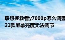 联想拯救者y7000p怎么调整刷新率 联想拯救者Y7000P 2021款屏幕亮度无法调节 