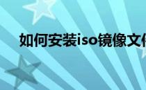 如何安装iso镜像文件如何安装镜像文件