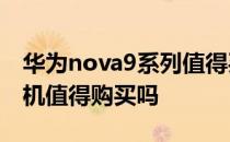 华为nova9系列值得买的手机 华为Nova9手机值得购买吗 