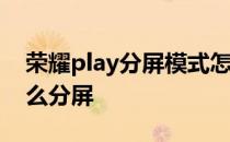 荣耀play分屏模式怎么开 荣耀play5tpro怎么分屏 