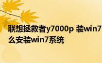 联想拯救者y7000p 装win7 联想拯救者Y7000P 2021款怎么安装win7系统 