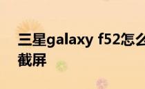 三星galaxy f52怎么截屏 三星f52手机如何截屏 