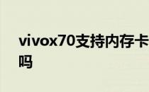 vivox70支持内存卡吗 vivox70支持内存卡吗 