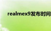 realmex9发布时间 RealmeX9怎么样 