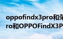 oppofindx3pro和荣耀50pro对比 荣耀50Pro和OPPOFindX3Pro哪个性价比高 