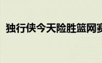 独行侠今天险胜篮网赛后丁威迪接受了采访