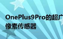 OnePlus9Pro的超广角镜头是索尼的5000万像素传感器