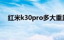 红米k30pro多大重量 红米k30pro多重 