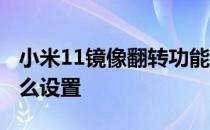 小米11镜像翻转功能在哪 小米11镜像翻转怎么设置 