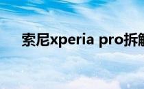 索尼xperia pro拆解 索尼XperiaPRO 