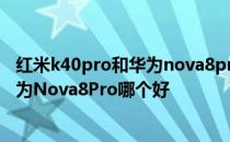 红米k40pro和华为nova8pro像素哪个好 红米K40Pro和华为Nova8Pro哪个好 