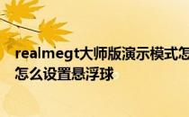 realmegt大师版演示模式怎么设置 Realme真我GT大师版怎么设置悬浮球 