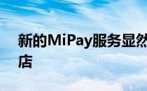 新的MiPay服务显然可以使用你的Mi6旗舰店