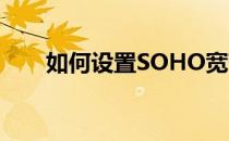 如何设置SOHO宽带路由器设置模式