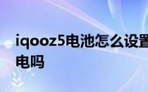 iqooz5电池怎么设置好 iQOOZ5X有无线充电吗 