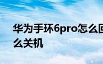 华为手环6pro怎么回消息 华为手环6pro怎么关机 