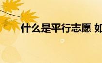 什么是平行志愿 如何填报平行志愿？