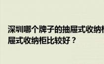 深圳哪个牌子的抽屉式收纳柜比较好？谁知道哪个牌子的抽屉式收纳柜比较好？