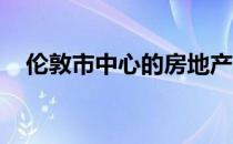 伦敦市中心的房地产投资没有无聊的一月