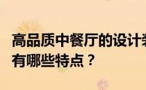 高品质中餐厅的设计装修风格中餐厅装修案例有哪些特点？