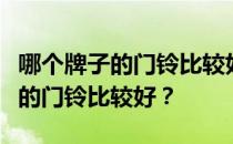 哪个牌子的门铃比较好？谁能告诉我哪个牌子的门铃比较好？