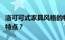 洛可可式家具风格的特点洛可可式家具有哪些特点？