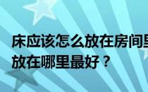 床应该怎么放在房间里最好？我想问卧室里床放在哪里最好？