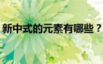 新中式的元素有哪些？新中式的元素有哪些？