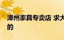 漳州家具专卖店 求大神说下漳州哪有卖家具的 