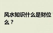 风水知识什么是财位？谁知道风水的财位是什么？