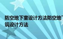 防空地下室设计方法防空地下室建筑设计特点防空地下室建筑设计方法