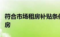 符合市场租房补贴条件的家庭在市场上自行租房