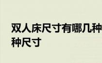 双人床尺寸有哪几种 哪位能说说双人床有几种尺寸 